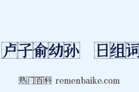 卢子俞幼孙晬日组词是什么意思的图片